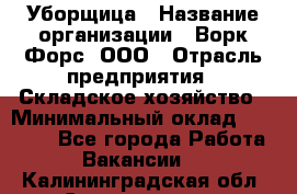 Уборщица › Название организации ­ Ворк Форс, ООО › Отрасль предприятия ­ Складское хозяйство › Минимальный оклад ­ 24 000 - Все города Работа » Вакансии   . Калининградская обл.,Светлогорск г.